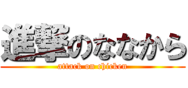 進撃のななから (attack on chicken)