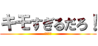 キモすぎるだろ！ (暇人かよ)