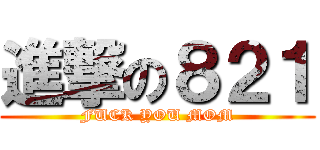 進撃の８２１ (FUCK YOU MOM)