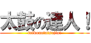 太鼓の達人！ (taikonotatsujin!)