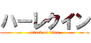 ハーレクイン (attack on titan)