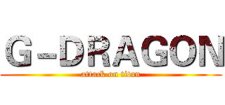 Ｇ－ＤＲＡＧＯＮ (attack on titan)