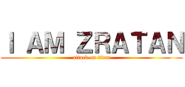 Ｉ ＡＭ ＺＲＡＴＡＮ (attack on titan)