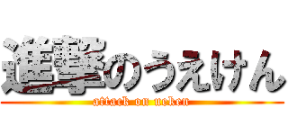 進撃のうえけん (attack on ueken)