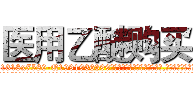 医用乙醚购买 (医用乙醚购买【电.话156x1318x7580-Q1991936399鑫宏药业】我们做的是长期生意,靠的是老客户长期支持
参考消息网2月20日报道 韩媒称，“剩女多、离婚率高的城市，房价一定会上涨。”这是中国经济学家金岩石2016年12月参加在上海举行的房地产相关论坛时说的话。
)