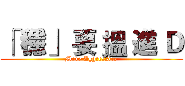 「 穩」 要 搵 進 Ｄ (More Aggressive)