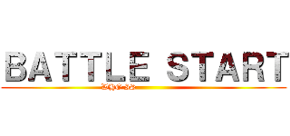 ＢＡＴＴＬＥ ＳＴＡＲＴ (WHO IS                   )