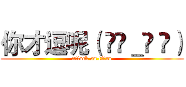 你才逗呢（ •ิ＿• ิ） (attack on titan)