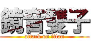 鏡音雙子 (attack on titan)