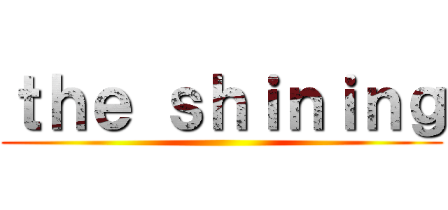 ｔｈｅ ｓｈｉｎｉｎｇ ()