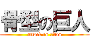 骨型の巨人 (attack on titan)