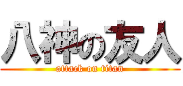八神の友人 (attack on titan)