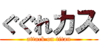 ぐぐれカス (attack on titan)