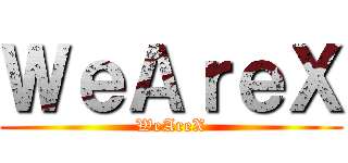ＷｅＡｒｅＸ (WeAreX)