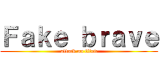 Ｆａｋｅ ｂｒａｖｅ (attack on titan)