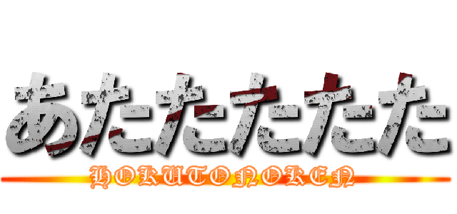 あたたたたた (HOKUTONOKEN)
