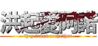 洪起愛阿諾 (they loves eachother)