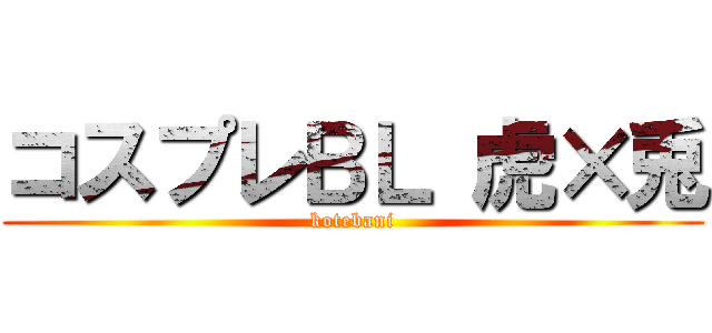 コスプレＢＬ 虎×兎 (kotebani)