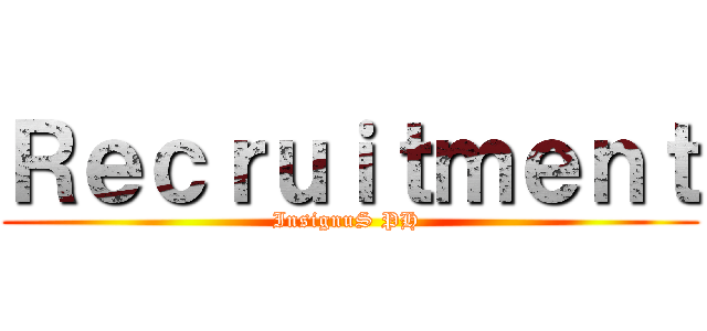 Ｒｅｃｒｕｉｔｍｅｎｔ (InsignuS PH )