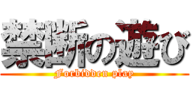 禁断の遊び (Forbidden play)