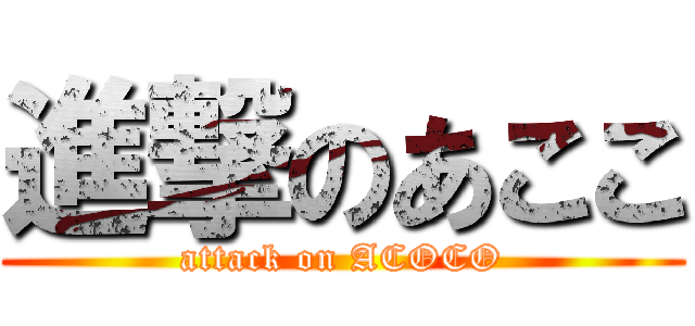 進撃のあここ (attack on ACOCO)