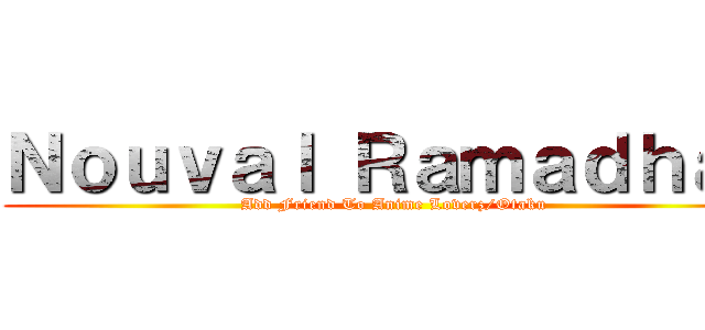 Ｎｏｕｖａｌ Ｒａｍａｄｈａｎ (Add Friend To Anime Loverz/Otaku)