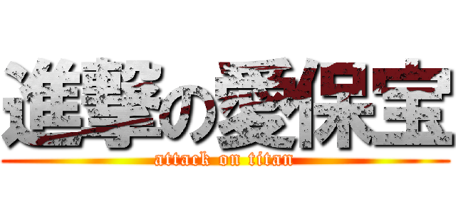 進撃の愛保宝 (attack on titan)