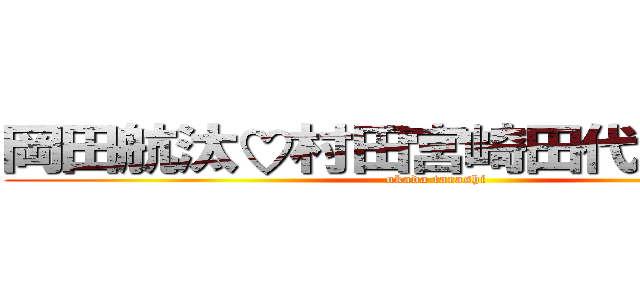 岡田航汰♡村田宮崎田代古門西野 (okada tarashi)