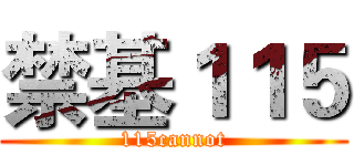 禁基１１５ (115cannot)