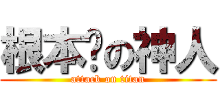 根本屌の神人 (attack on titan)