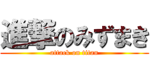 進撃のみずまき (attack on titan)