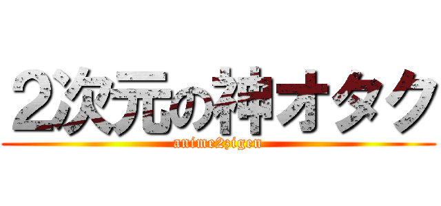 ２次元の神オタク (anime2zigen)