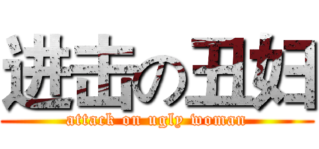 进击の丑妇 (attack on ugly woman)