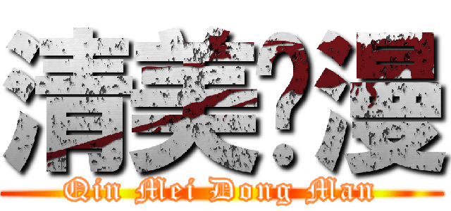 清美动漫 (Qin Mei Dong Man)