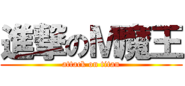 進撃のＭ魔王 (attack on titan)