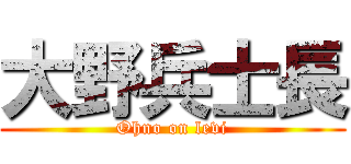 大野兵士長 (Ohno on levi)