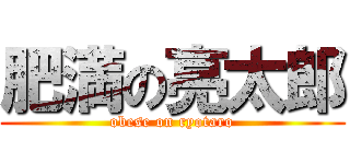 肥満の亮太郎 (obese on ryotaro)