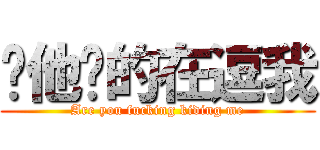 你他妈的在逗我 (Are you fucking kiding me)