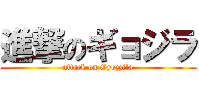 進撃のギョジラ (attack on Gyozzila)