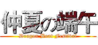 仲夏の端午 (Dragon Boat Festival)
