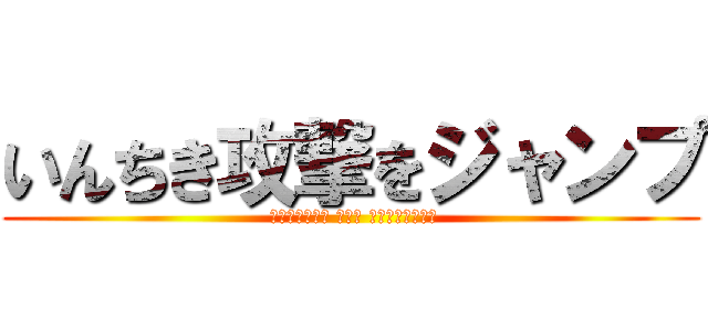 いんちき攻撃をジャンプ ( 您是不是要查： 蹦哒哒 いんちきジャンプ)