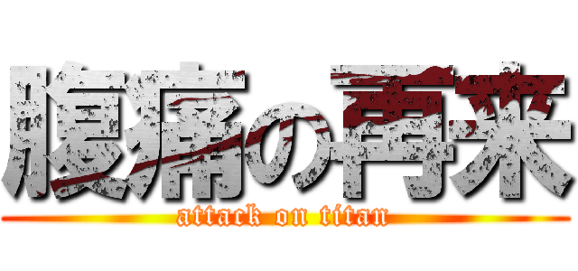 腹痛の再来 (attack on titan)