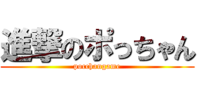 進撃のポっちゃん (pocchangame)