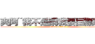 爽阿~我不是講我要巨標刷文~ (attack on titan)