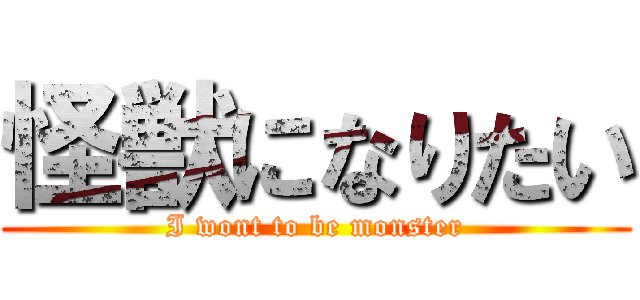 怪獣になりたい (I wont to be monster)