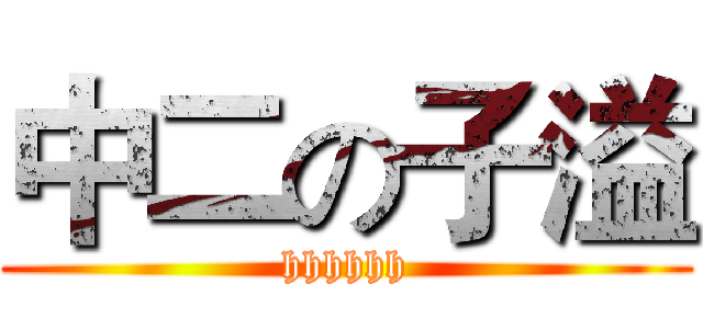 中二の子溢 (hhhhhh)
