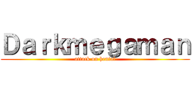 Ｄａｒｋｍｅｇａｍａｎ (attack on hentai)