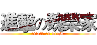 進擊の魏榮家 (attack on nanM)