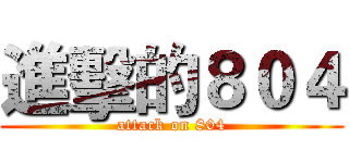進擊的８０４ (attack on 804)