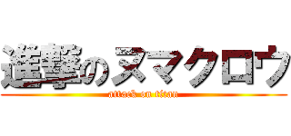 進撃のヌマクロウ (attack on titan)